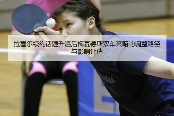拉塞尔续约话题升温后梅赛德斯双车策略的调整路径与影响评估