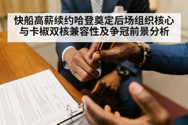 快船高薪续约哈登奠定后场组织核心 与卡椒双核兼容性及争冠前景分析